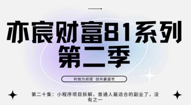 亦宸财富81系列第2季第20集：小程序项目拆解，普通人最适合的副业了，没有之一-第2资源网