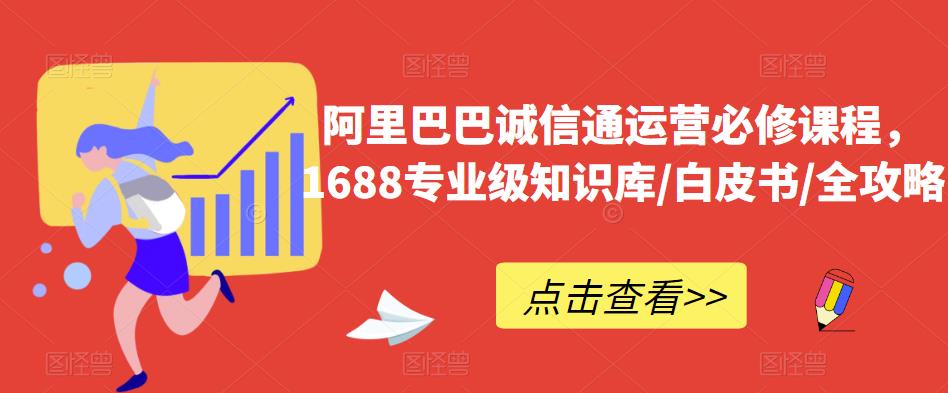 阿里巴巴诚信通运营必修课程-​1688专业级知识库-白皮书-全攻略-第2资源网