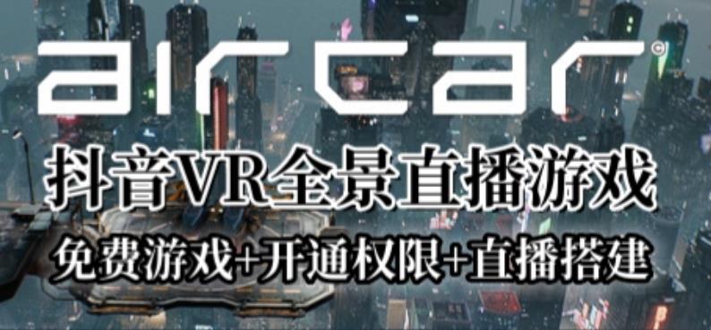 AirCar全景直播项目2023年抖音最新最火直播玩法（兔费游戏+开通VR权限+直播间搭建指导）-第2资源网