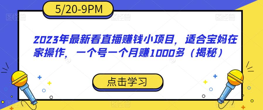 2023年最新看直播赚钱小项目-适合宝妈在家操作-一个号一个月赚1000多（揭秘）-第2资源网