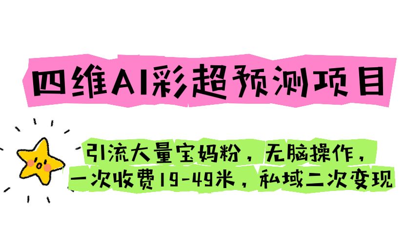 四维AI彩超预测项目 引流大量宝妈粉 无脑操作 一次收费19-49 私域二次变现-第2资源网