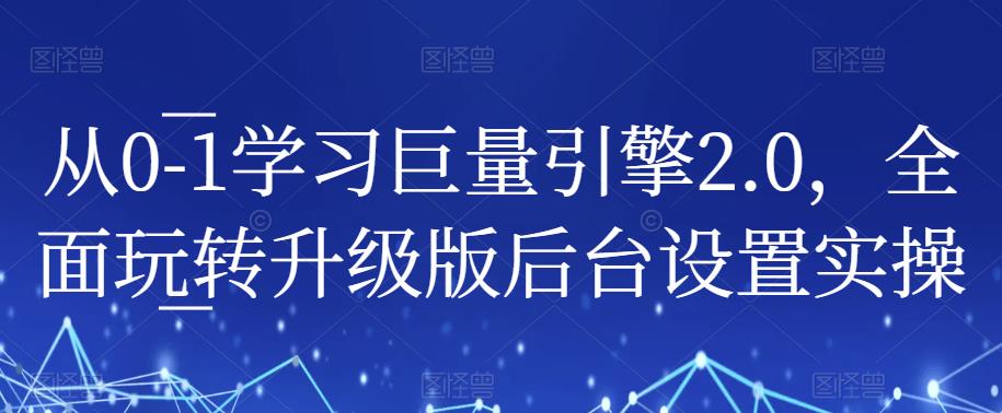 从0-1学习巨量引擎2.0-全面玩转升级版后台设置实操-第2资源网