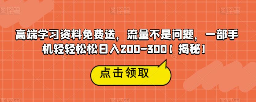 高端学习资料免费送-流量不是问题-一部手机轻轻松松日入200-300【揭秘】-第2资源网