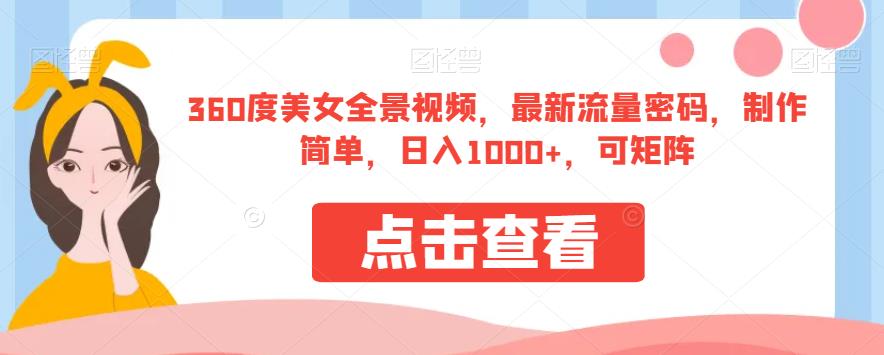 360度美女全景视频-最新流量密码-制作简单-日入1000+-可矩阵【揭秘】-第2资源网