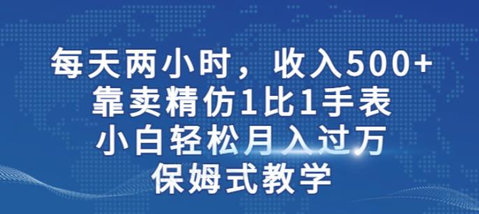 两小时-收入500+-靠卖精仿1比1手表-小白轻松月入过万！保姆式教学-第2资源网