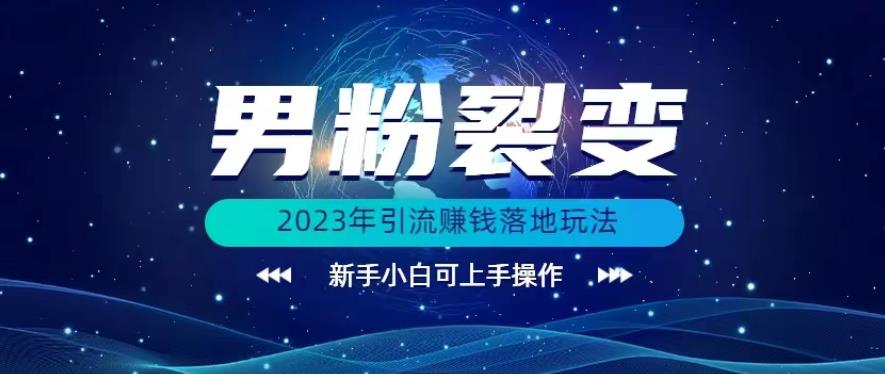 (价值1980)2023年最新男粉裂变引流赚钱落地玩法-新手小白可上手操作【揭秘】-第2资源网