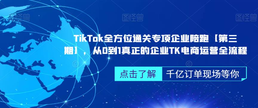TIKTOK全方位通关专项企业陪跑【第三期】-从0到1真正的企业TK电商运营全流程-第2资源网