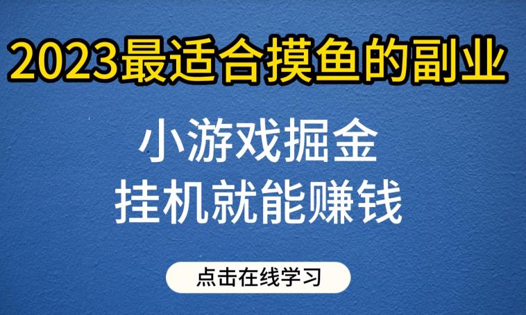 小游戏掘金项目-2023最适合摸鱼的副业-挂机就能赚钱-一个号一天赚个30-50【揭秘】-第2资源网