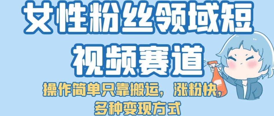 女性粉丝领域短视频赛道-操作简单只靠搬运-涨粉快-多种变现方式【揭秘】-第2资源网