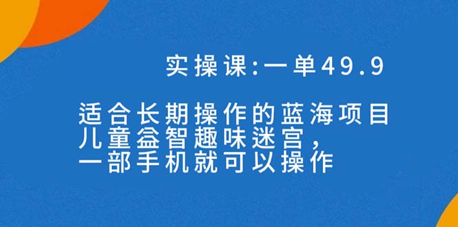 一单49.9长期蓝海项目-携手小红书-儿童益智趣味迷宫-一部手机月入3000+（附素材）-第2资源网