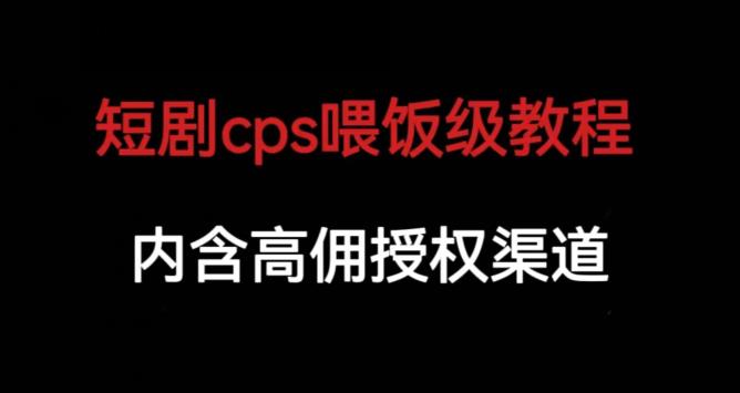 短剧CPS喂饭级教学-内涵高佣授权渠道-第2资源网