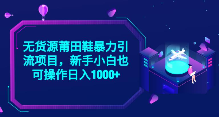 2023无货源莆田鞋暴力引流项目-新手小白也可实操日入1000+【揭秘】-第2资源网