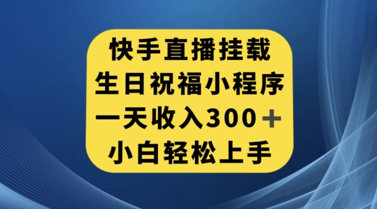 快手挂载生日祝福小程序-一天收入300+-小白轻松上手【揭秘】-第2资源网