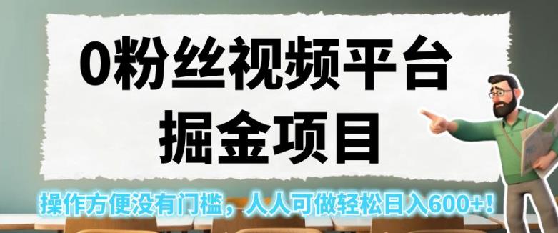 0粉丝视频平台掘金项目-操作方便没有门槛-人人可做轻松日入600+！【揭秘】-第2资源网