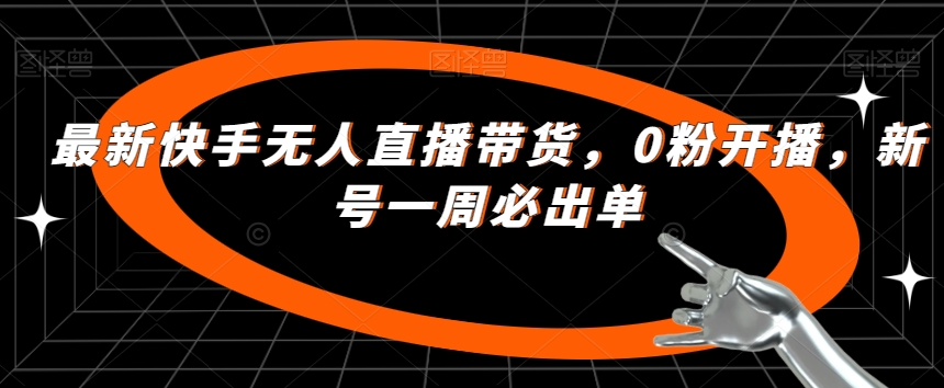 最新快手无人直播带货-0粉开播-新号一周必出单-第2资源网