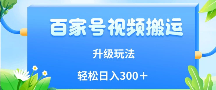 百家号视频搬运新玩法-简单操作-附保姆级教程-小白也可轻松日入300＋【揭秘】-第2资源网