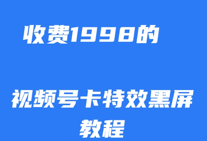 外面收费1998的视频号卡特效黑屏玩法-条条原创-轻松热门【揭秘】-第2资源网