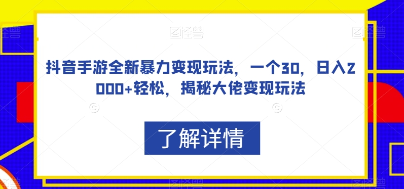 抖音手游全新暴力变现玩法-一个30-日入2000+轻松-揭秘大佬变现玩法【揭秘】-第2资源网