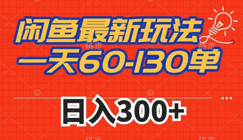 如何利用闲鱼实现一天60-130单-市场需求大-日入300+的最新玩法-第2资源网