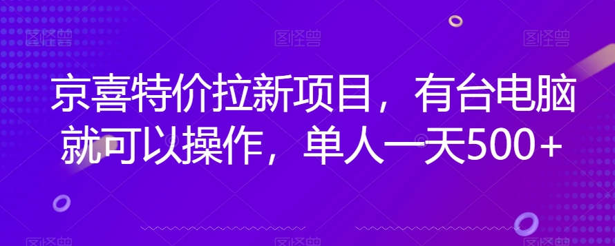 京喜特价拉新新玩法-有台电脑就可以操作-单人一天500+【揭秘】-第2资源网