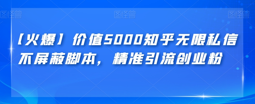 【火爆】价值5000知乎无限私信不屏蔽脚本-精准引流创业粉【揭秘】-第2资源网