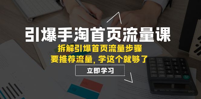 手淘首页流量引爆课程揭秘：拆解核心权重与推荐逻辑-轻松提升流量效果【必看】-第2资源网