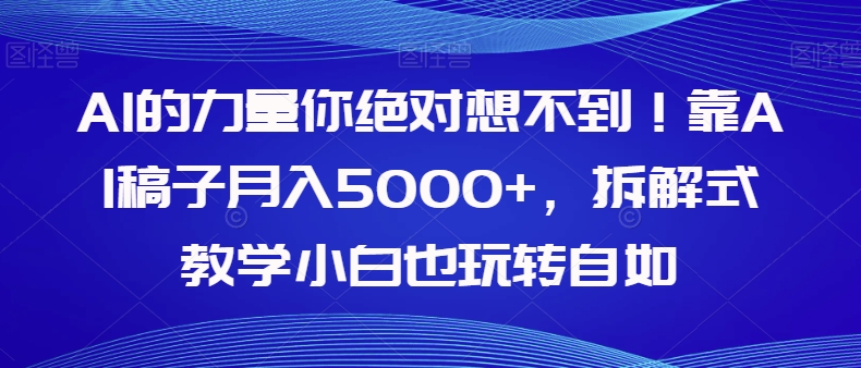 AI的力量你绝对想不到！靠AI稿子月入5000+-拆解式教学小白也玩转自如【揭秘】-第2资源网