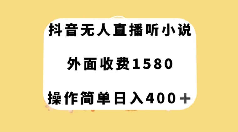 抖音无人直播听小说-外面收费1580-操作简单日入400+【揭秘】-第2资源网