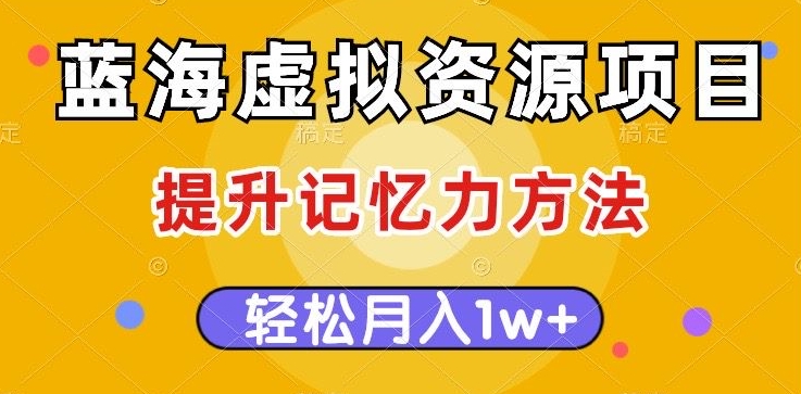 蓝海虚拟资源项目-提升记忆力方法-多种变现方式-轻松月入1w+【揭秘】-第2资源网