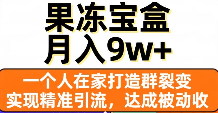 果冻宝盒-一个人在家打造群裂变-实现精准引流-达成被动收入-月入9w+-第2资源网