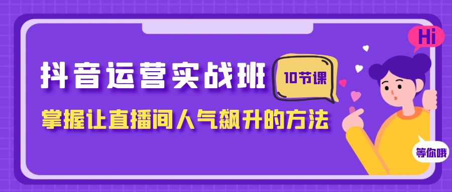 抖音直播运营攻略：人气飙升的10节课-助你成为直播大咖！-第2资源网