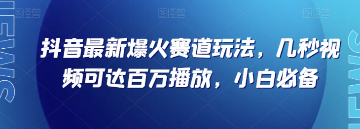 抖音最新爆火赛道玩法-几秒视频可达百万播放-小白必备（附素材）【揭秘】-第2资源网