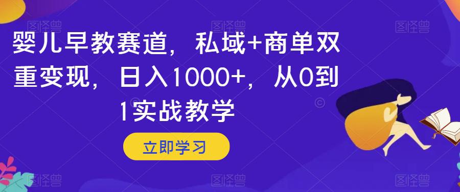 婴儿早教赛道-私域+商单双重变现-日入1000+-从0到1实战教学【揭秘】-第2资源网