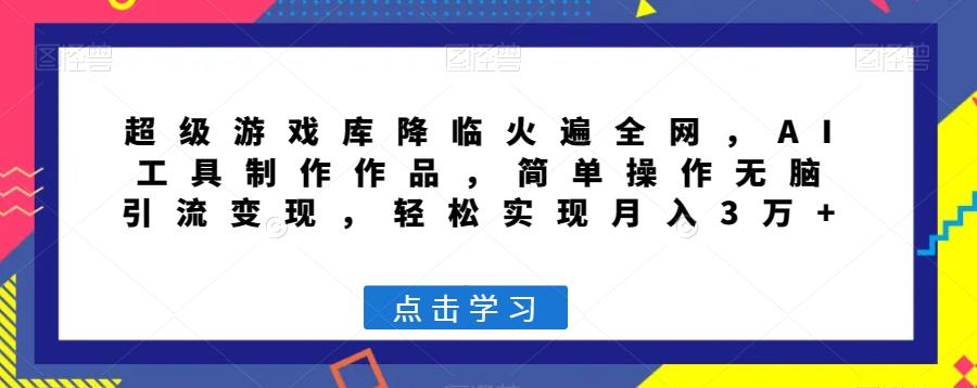 超级游戏库降临火遍全网-AI工具制作作品-简单操作无脑引流变现-轻松实现月入3万+【揭秘】-第2资源网