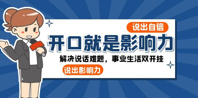 开口-就是影响力：自信说话-事业生活双开挂-一周收入50000+-第2资源网