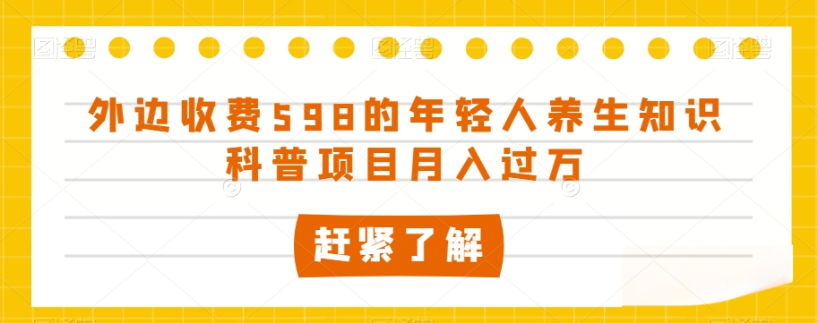 外边收费598的年轻人养生知识科普项目月入过万【揭秘】-第2资源网