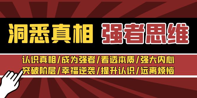 洞悉真相 强者-思维：认识真相-成为强者-看透本质-强大内心-突破阶层-幸福逆袭-提升认识-远离烦恼 30节视频课-第2资源网