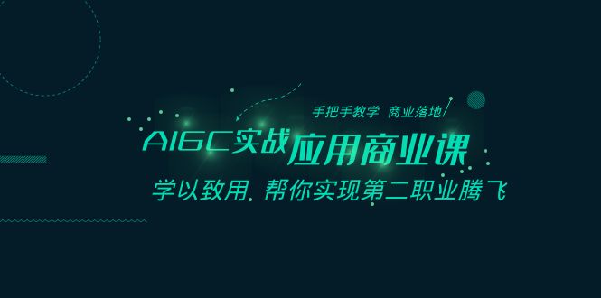 AIGC-实战应用商业课：手把手教学 商业落地 学以致用 帮你实现第二职业腾飞-第2资源网