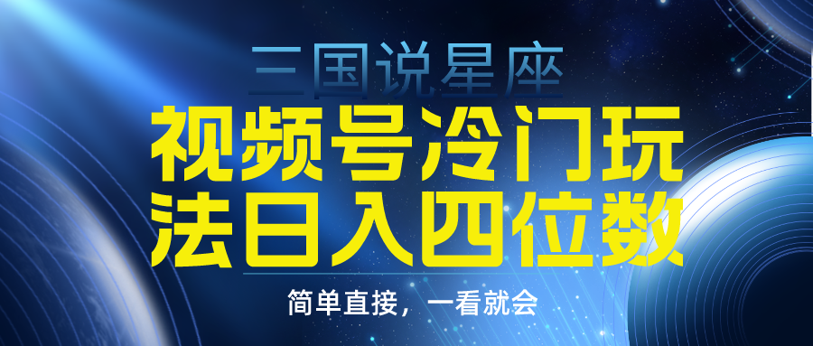 视频号掘金冷门玩法-三国星座赛道-日入四位数（教程+素材）-第2资源网