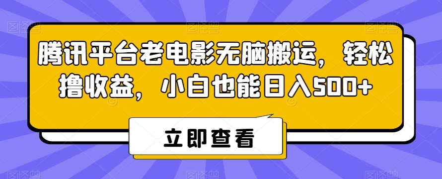 腾讯平台老电影无脑搬运-轻松撸收益-小白也能日入500+【揭秘】-第2资源网