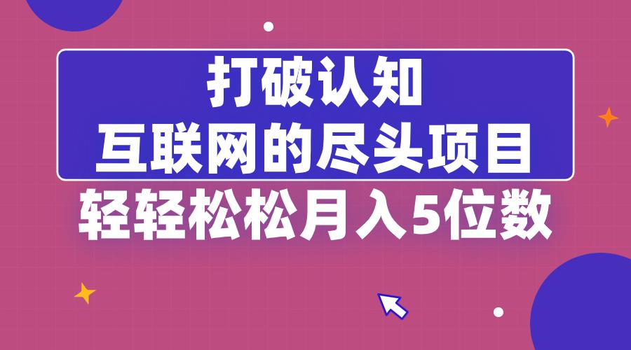 打破认知-互联网的尽头卖项目-轻轻松松月入5位教-第2资源网