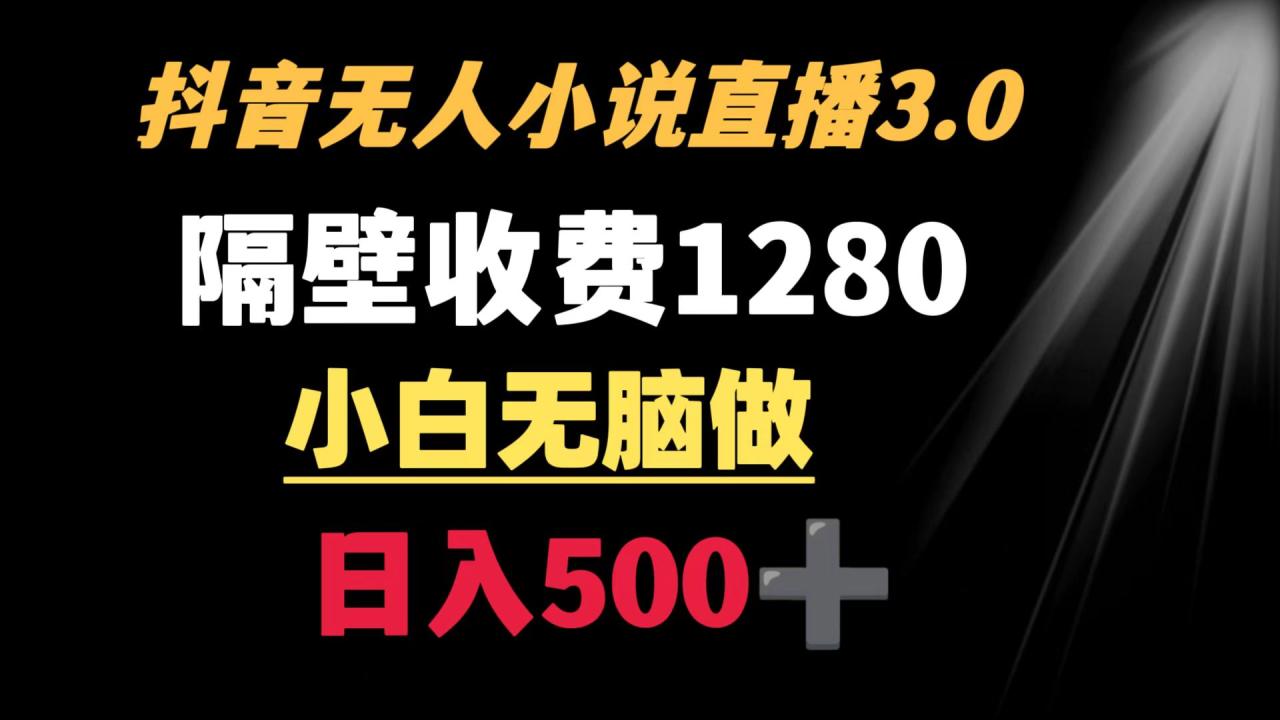 抖音小说无人3.0玩法 隔壁收费1280 轻松日入500+-第2资源网