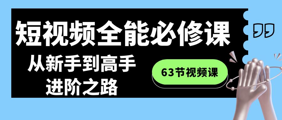 全能短视频运营必修课程：从新手到高手进阶之路（63节视频课）-第2资源网