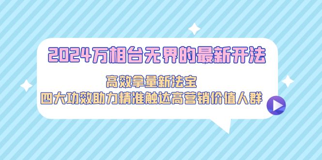 2024万相台无界的最新开法-高效拿量新法宝-四大功效助力精准触达高营销价值人群-第2资源网