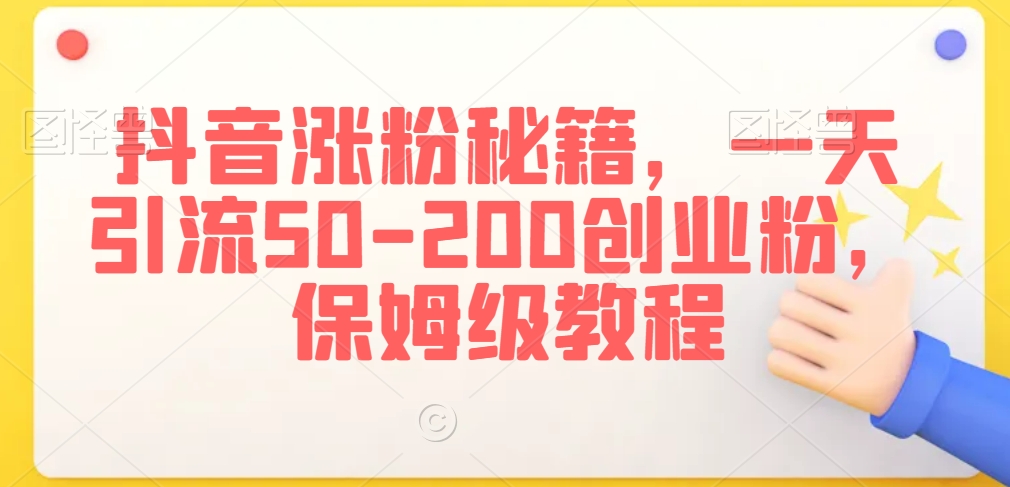 抖音涨粉引流技术-一天搞定50-200创业粉-保姆级教程【揭秘】-第2资源网