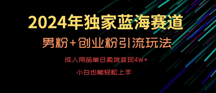 2024年独家蓝海赛道-成人用品单日卖货变现4W+-男粉+创业粉引流玩法-不愁搞不到流量【揭秘】-第2资源网