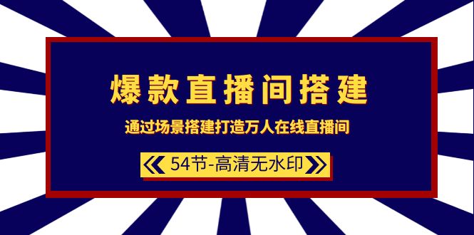 爆款直播间-搭建：通过场景搭建-打造万人在线直播间（54节-高清无水印）-第2资源网