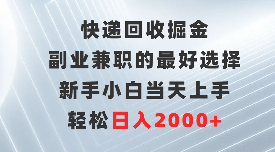 快递回收掘金-副业兼职的更好选择-新手小白当天上手-轻松日入2000+-第2资源网