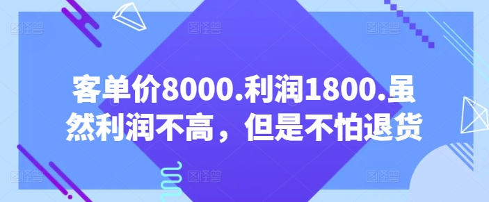 【某公众号付费文章】客单价8000.利润1800.虽然利润不高-但是不怕退货-第2资源网