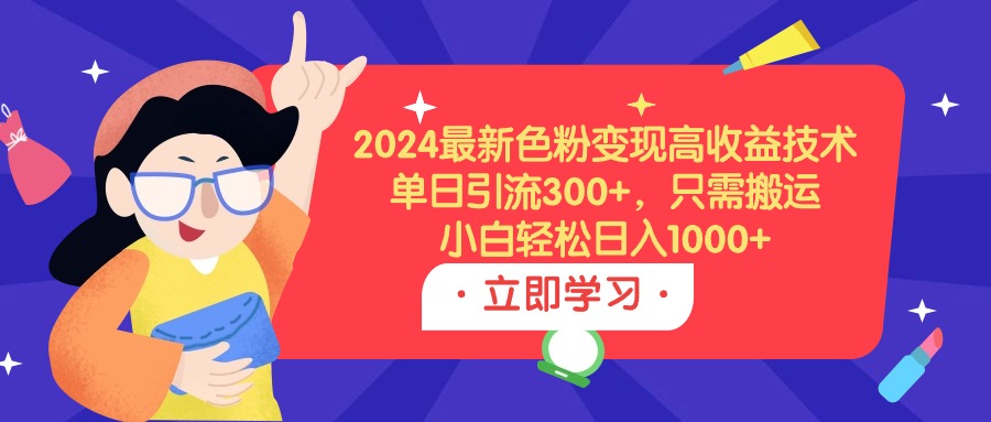 2024最新色粉变现高收益技术-单日引流300 -只需搬运-小白轻松日入1000-第2资源网